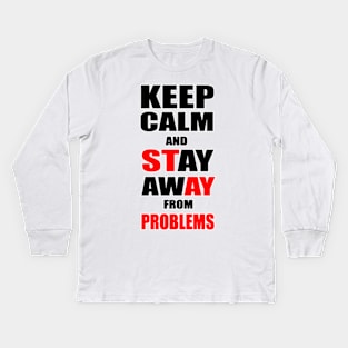 Keep Calm And Stay Away From Problems, Gift for husband, wife, son, daughter, friend, boyfriend, girlfriend. Kids Long Sleeve T-Shirt